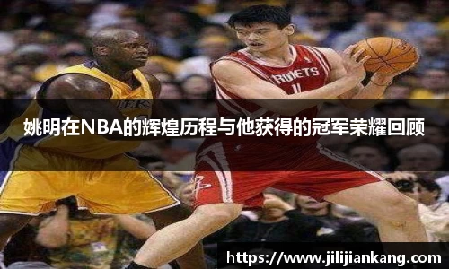 姚明在NBA的辉煌历程与他获得的冠军荣耀回顾