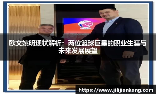 欧文姚明现状解析：两位篮球巨星的职业生涯与未来发展展望